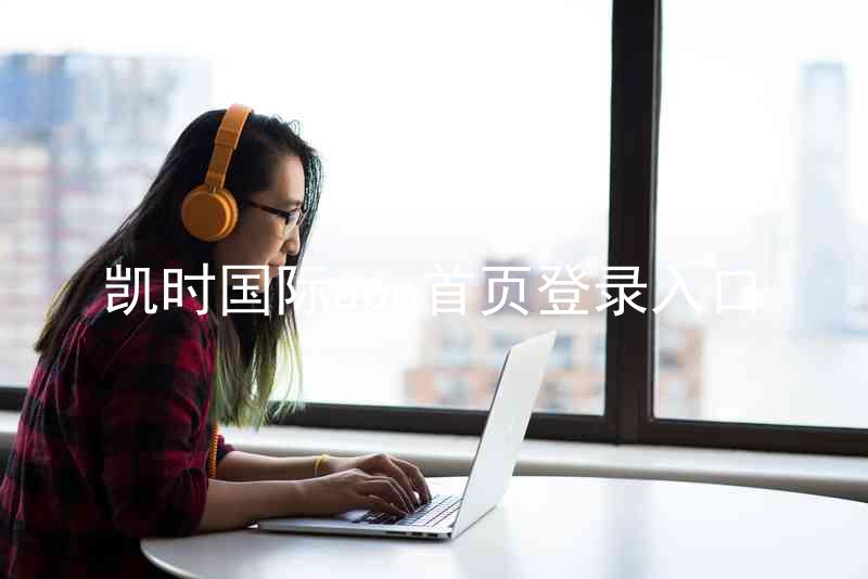 凯时国际app首页登录入口